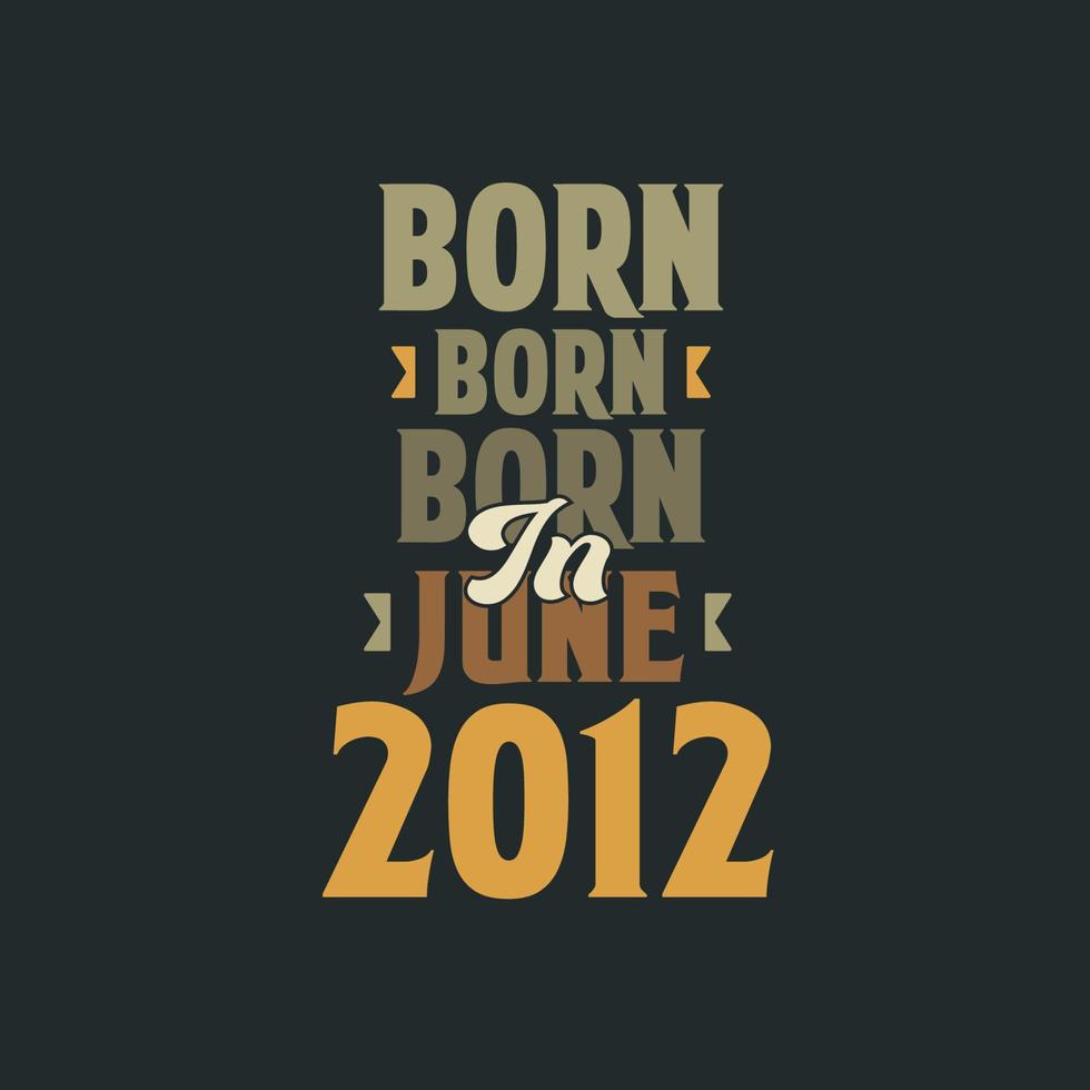 Born in June 2012 Birthday quote design for those born in June 2012 vector