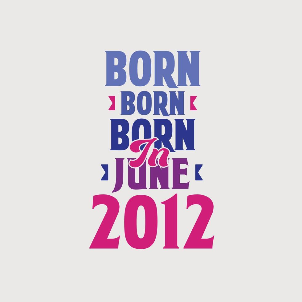 Born in June 2012. Proud 2012 birthday gift tshirt design vector