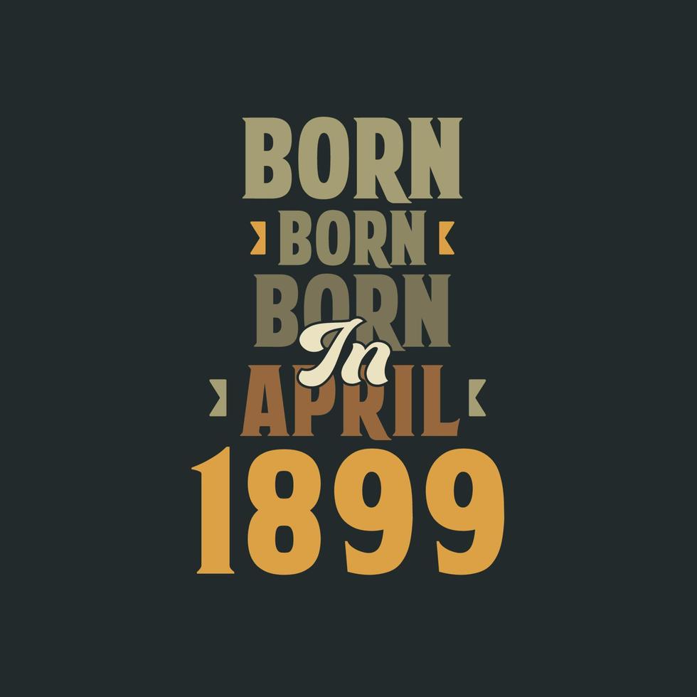 Born in April 1899 Birthday quote design for those born in April 1899 vector