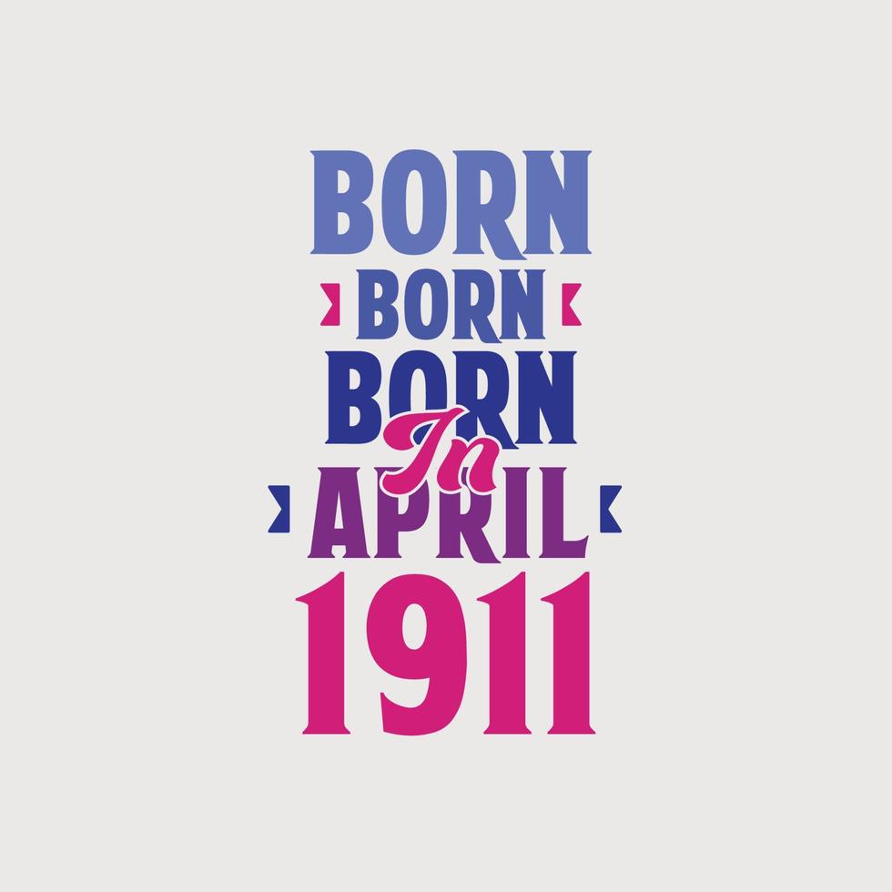 Born in April 1911. Proud 1911 birthday gift tshirt design vector