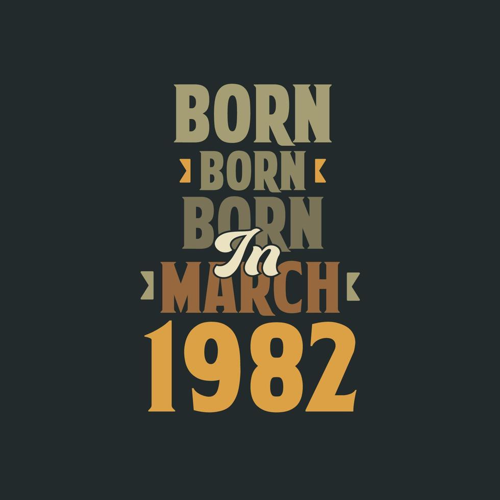 Born in March 1982 Birthday quote design for those born in March 1982 vector