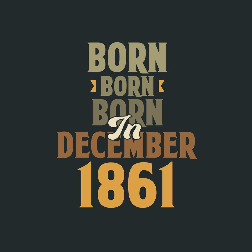 Born in December 1861 Birthday quote design for those born in December 1861 vector