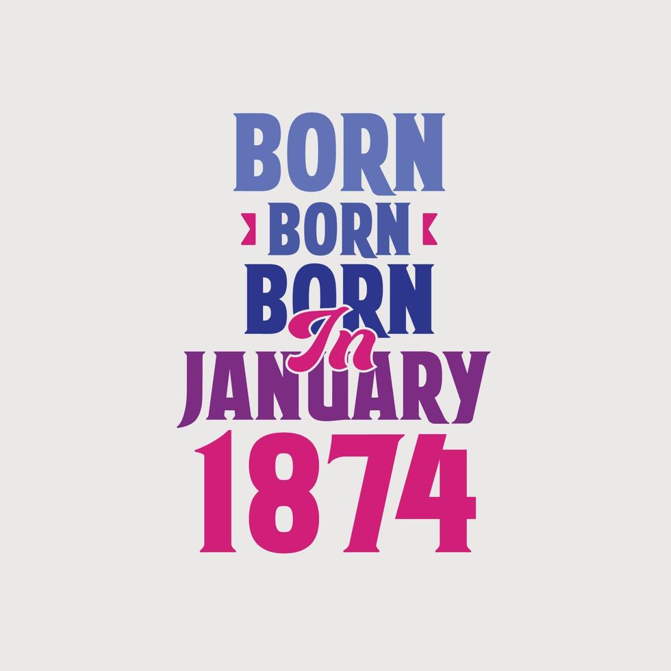 nacido en enero de 1874. orgulloso diseño de camiseta de regalo de cumpleaños de 1874 vector