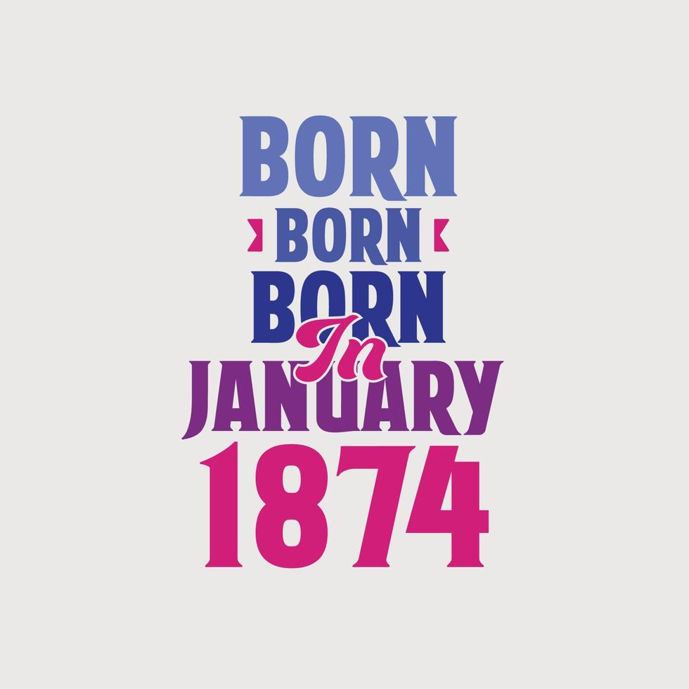 Born in January 1874. Proud 1874 birthday gift tshirt design vector