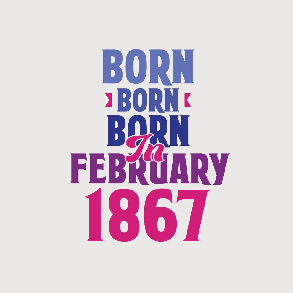 Born in February 1867. Proud 1867 birthday gift tshirt design vector