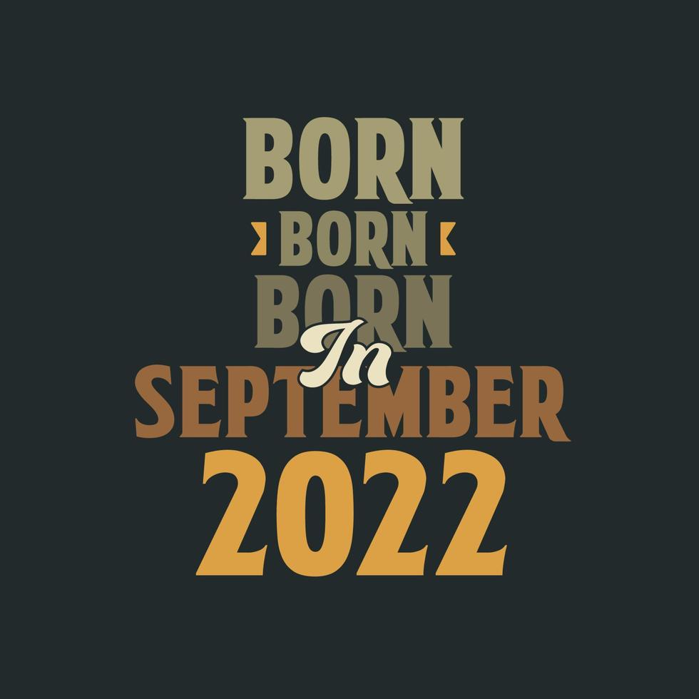 Born in September 2022 Birthday quote design for those born in September 2022 vector