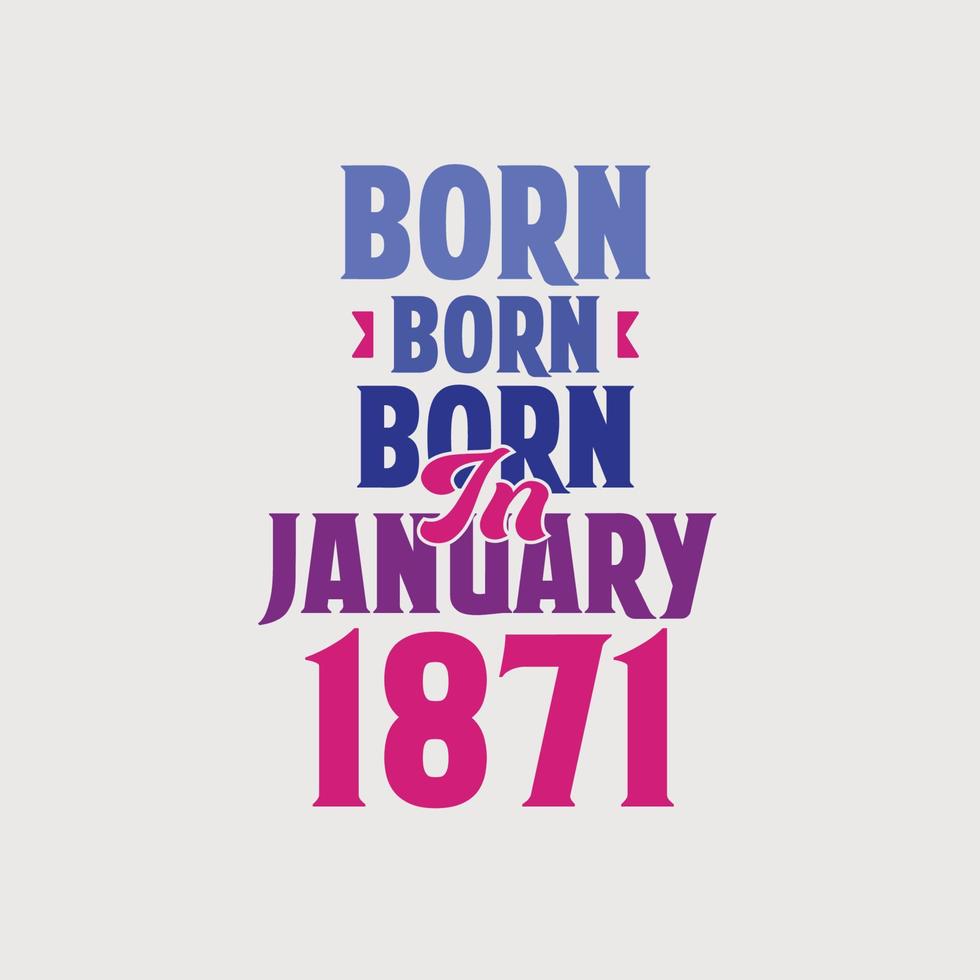Born in January 1871. Proud 1871 birthday gift tshirt design vector
