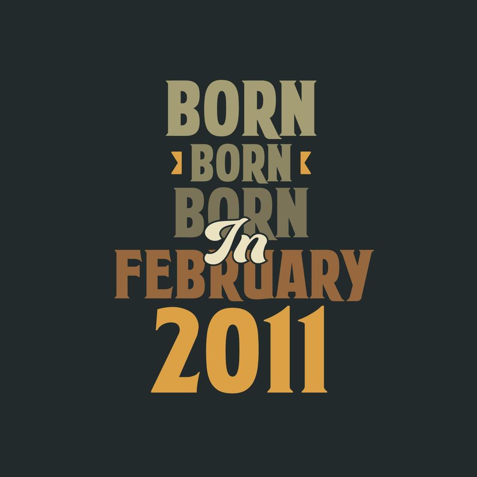 Born in February 2011 Birthday quote design for those born in February 2011 vector