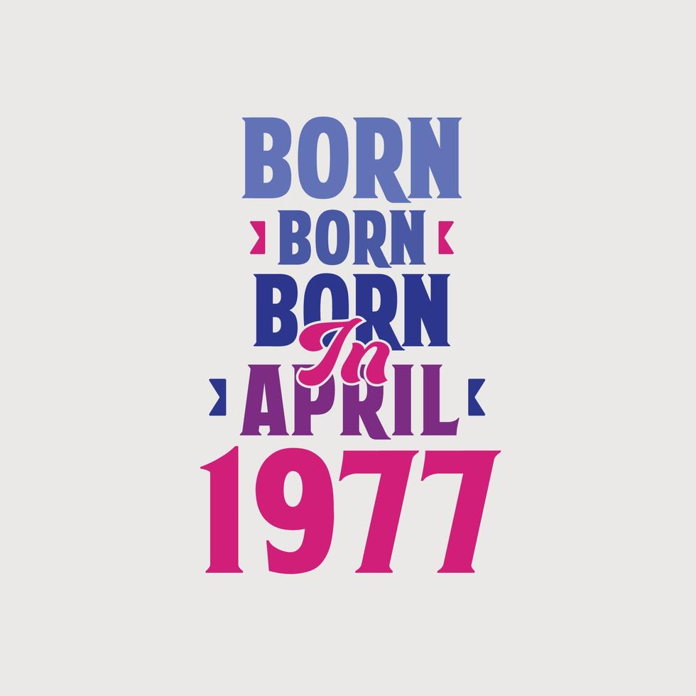 Born in April 1977. Proud 1977 birthday gift tshirt design vector