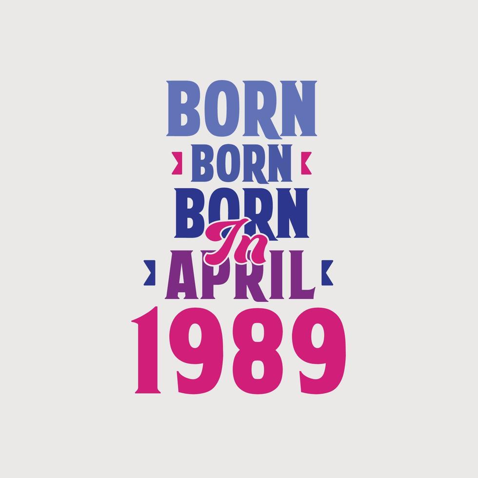 Born in April 1989. Proud 1989 birthday gift tshirt design vector