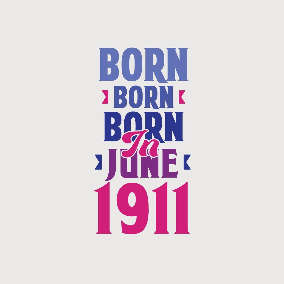 Born in June 1911. Proud 1911 birthday gift tshirt design vector