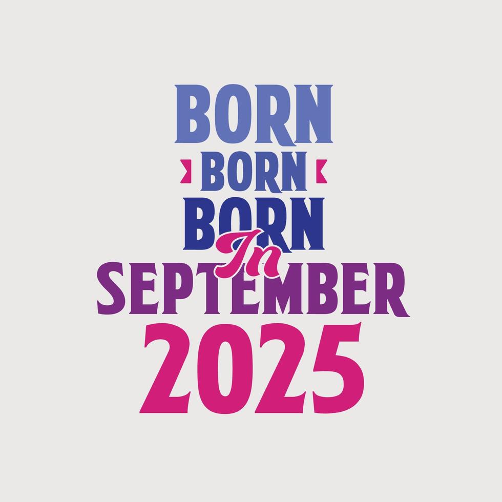 Born in September 2025. Proud 2025 birthday gift tshirt design vector