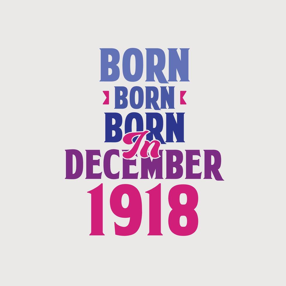 Born in December 1918. Proud 1918 birthday gift tshirt design vector
