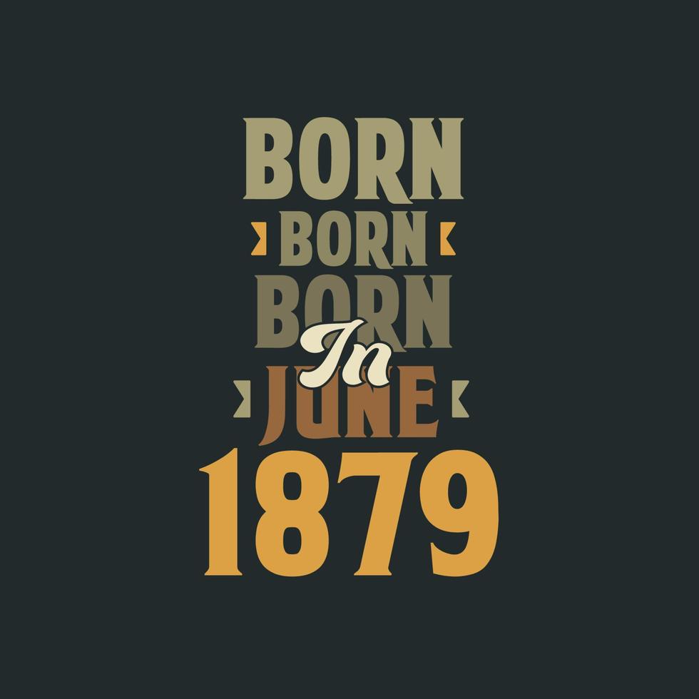Born in June 1879 Birthday quote design for those born in June 1879 vector