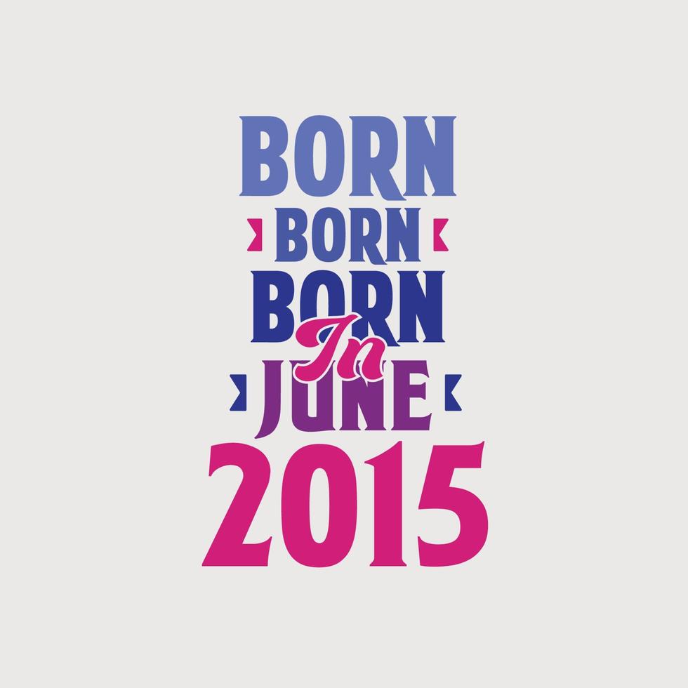 Born in June 2015. Proud 2015 birthday gift tshirt design vector