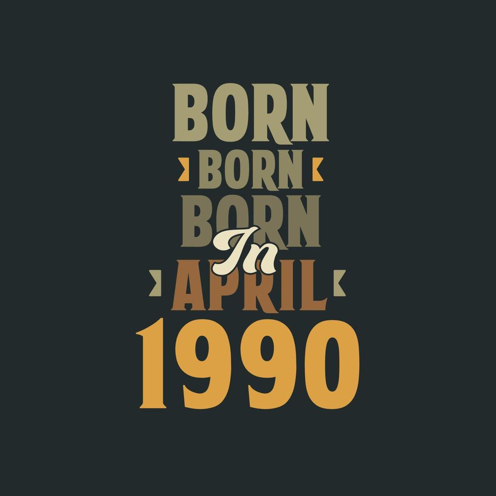 Born in April 1990 Birthday quote design for those born in April 1990 vector