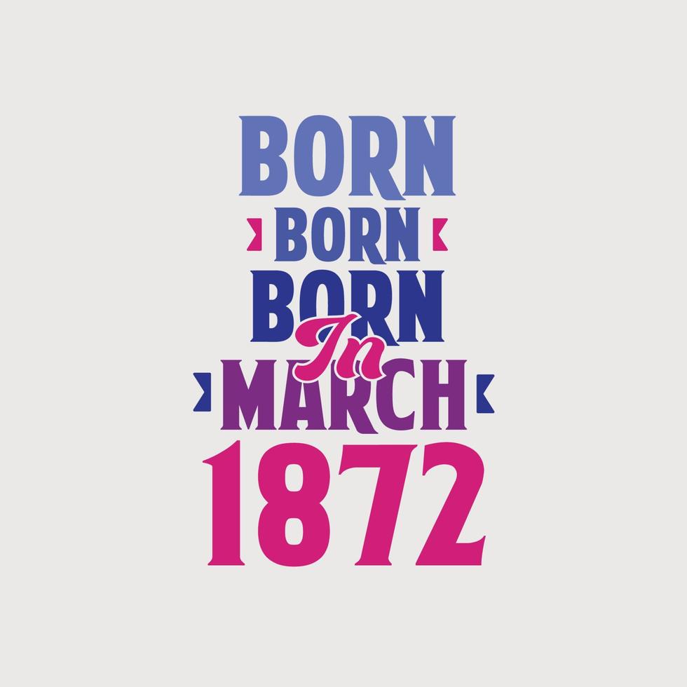 nacido en marzo de 1872. orgulloso diseño de camiseta de regalo de cumpleaños de 1872 vector
