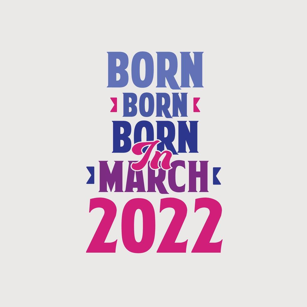Born in March 2022. Proud 2022 birthday gift tshirt design vector