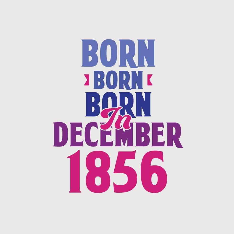 Born in December 1856. Proud 1856 birthday gift tshirt design vector