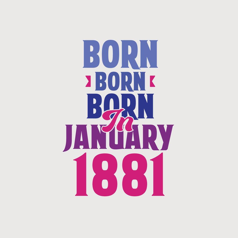 Born in January 1881. Proud 1881 birthday gift tshirt design vector