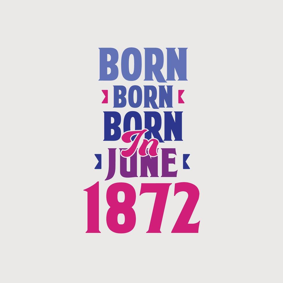 Born in June 1872. Proud 1872 birthday gift tshirt design vector