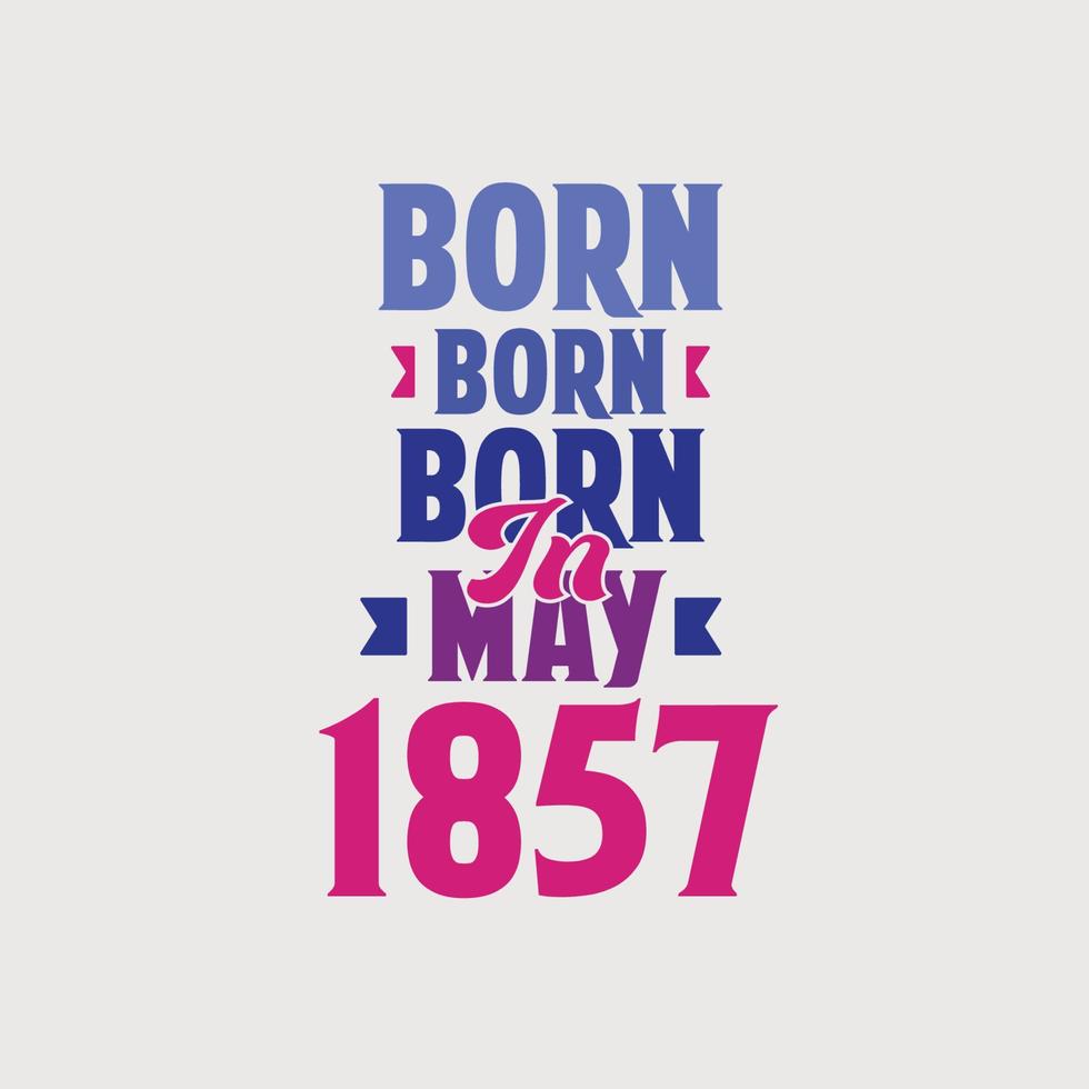 Born in May 1857. Proud 1857 birthday gift tshirt design vector