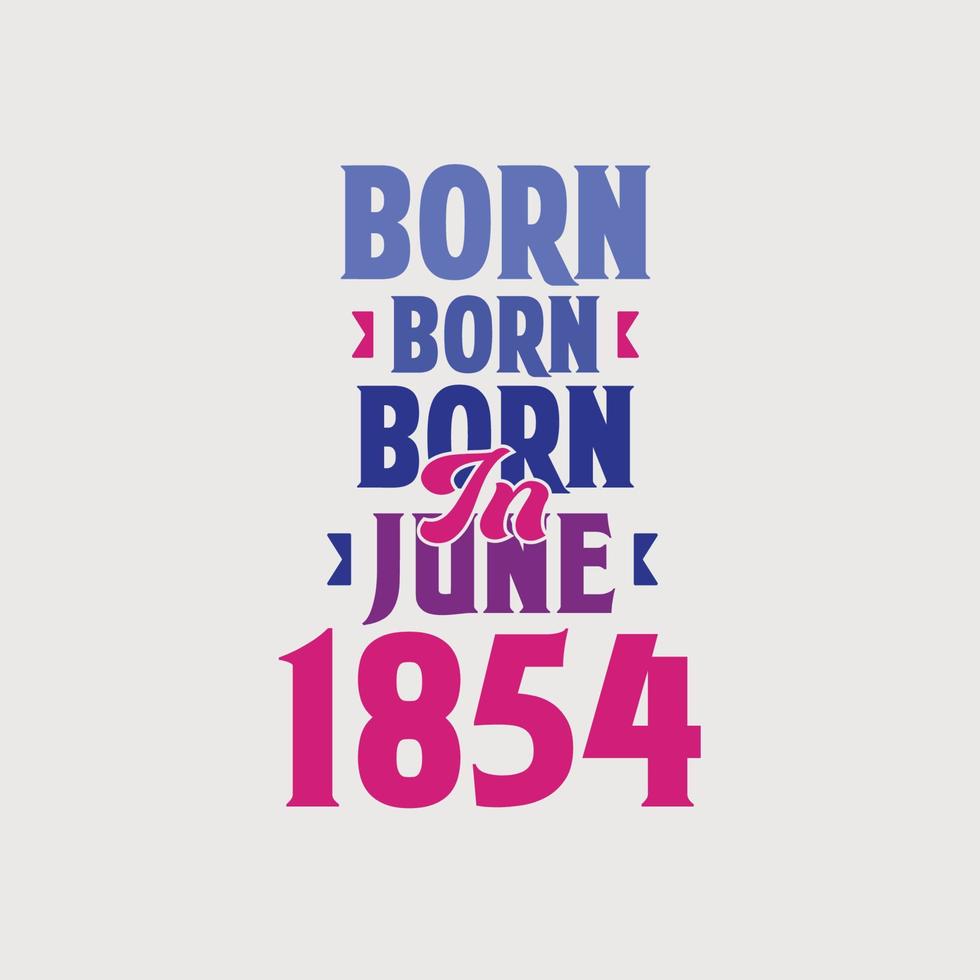 Born in June 1854. Proud 1854 birthday gift tshirt design vector