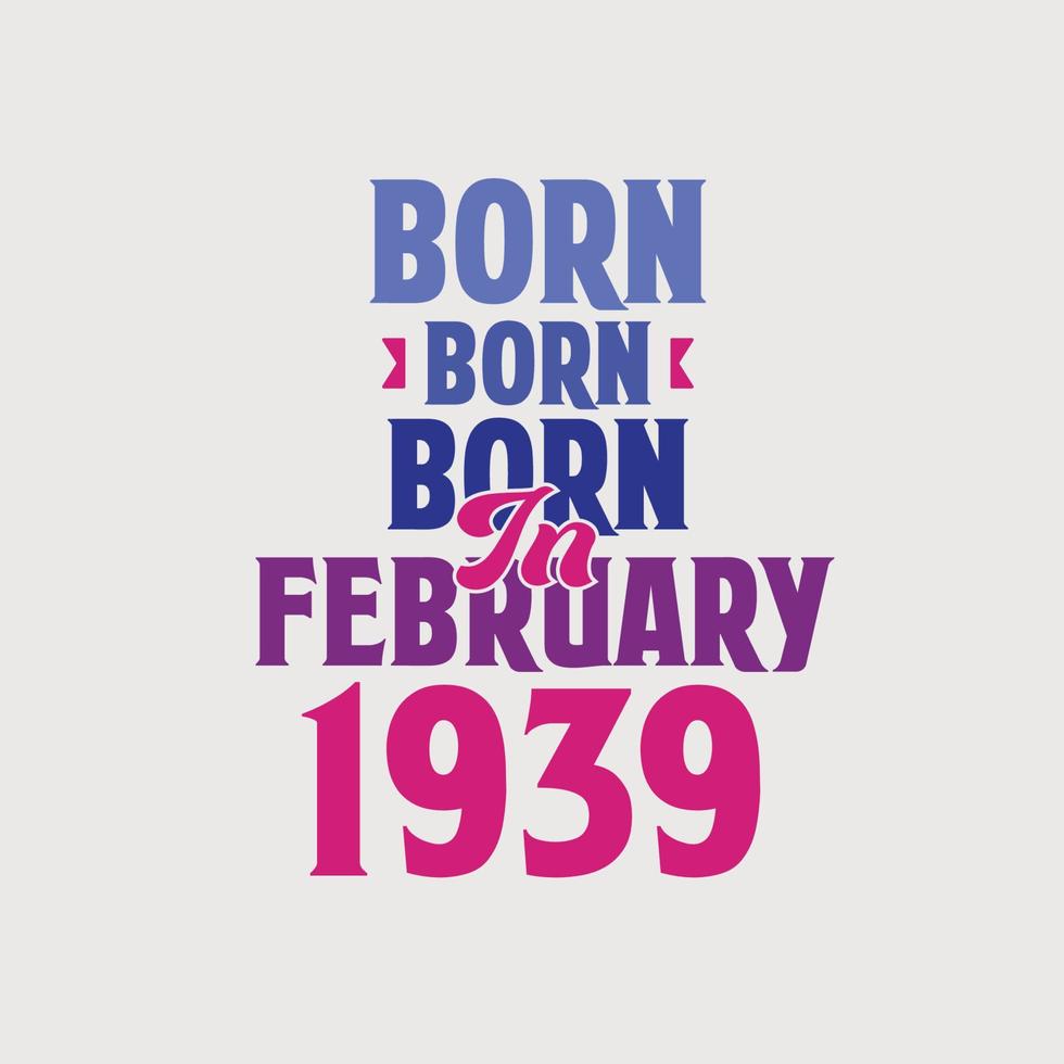Born in February 1939. Proud 1939 birthday gift tshirt design vector