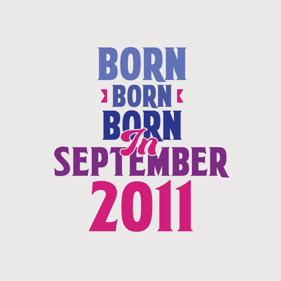 Born in September 2011. Proud 2011 birthday gift tshirt design vector