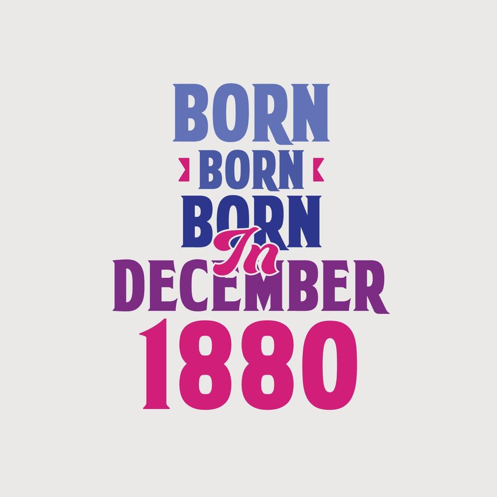 Born in December 1880. Proud 1880 birthday gift tshirt design vector