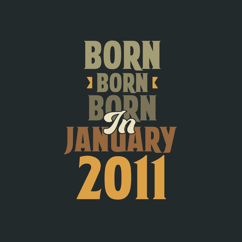 Born in January 2011 Birthday quote design for those born in January 2011 vector