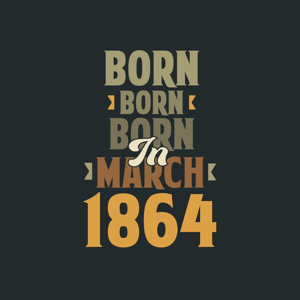 Born in March 1864 Birthday quote design for those born in March 1864 vector