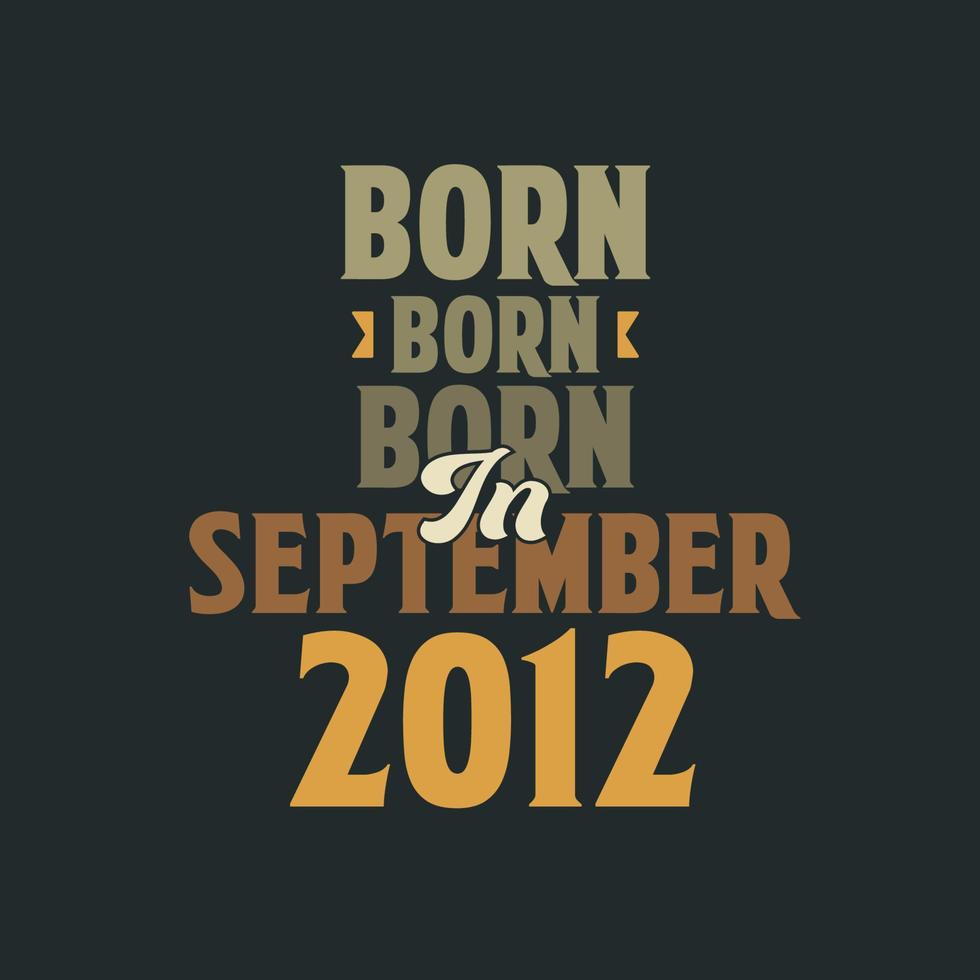 Born in September 2012 Birthday quote design for those born in September 2012 vector