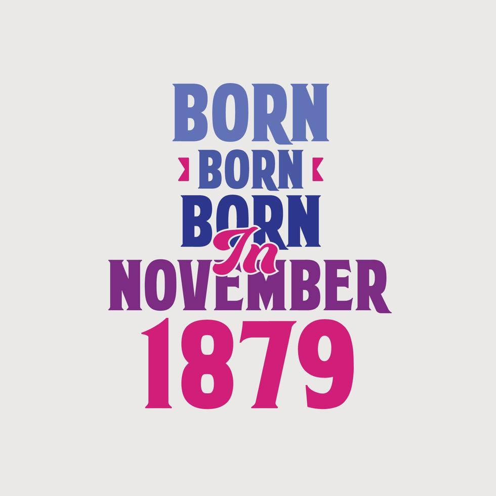 Born in November 1879. Proud 1879 birthday gift tshirt design vector