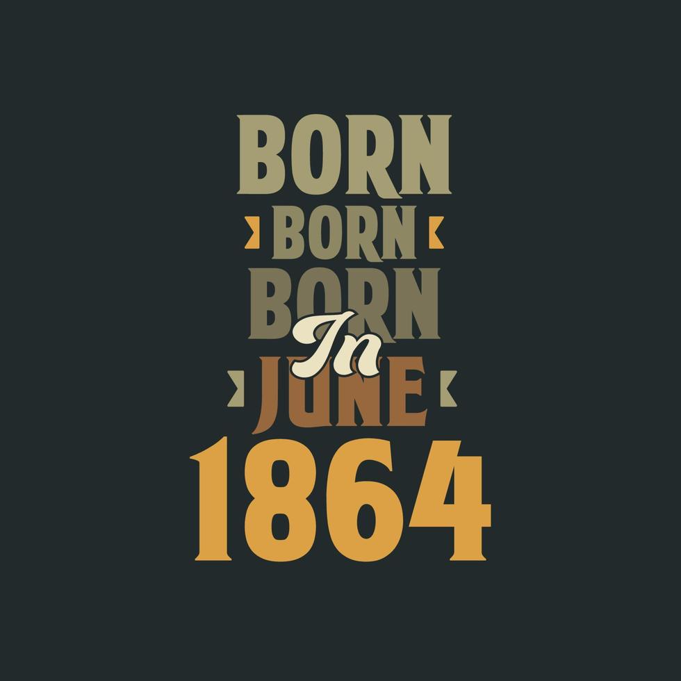 Born in June 1864 Birthday quote design for those born in June 1864 vector