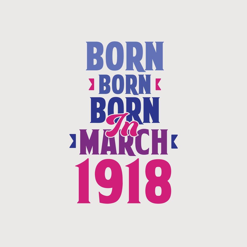 Born in March 1918. Proud 1918 birthday gift tshirt design vector