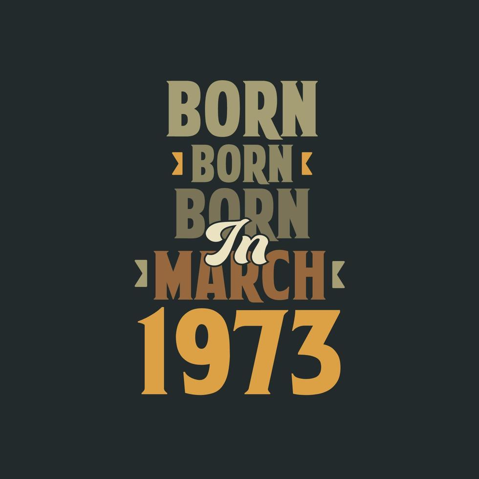 Born in March 1973 Birthday quote design for those born in March 1973 vector