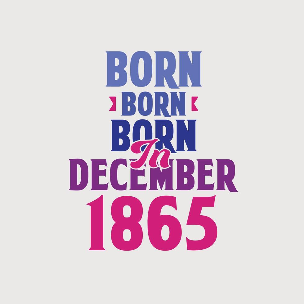 Born in December 1865. Proud 1865 birthday gift tshirt design vector