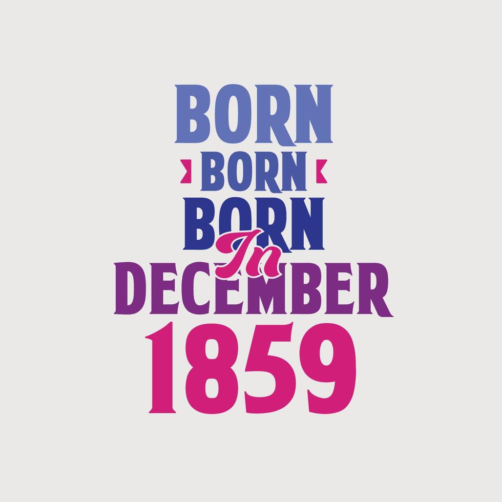 Born in December 1859. Proud 1859 birthday gift tshirt design vector