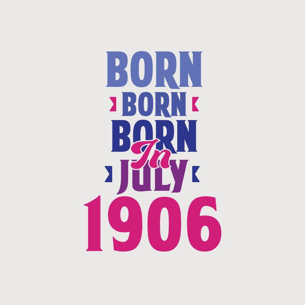 Born in July 1906. Proud 1906 birthday gift tshirt design vector