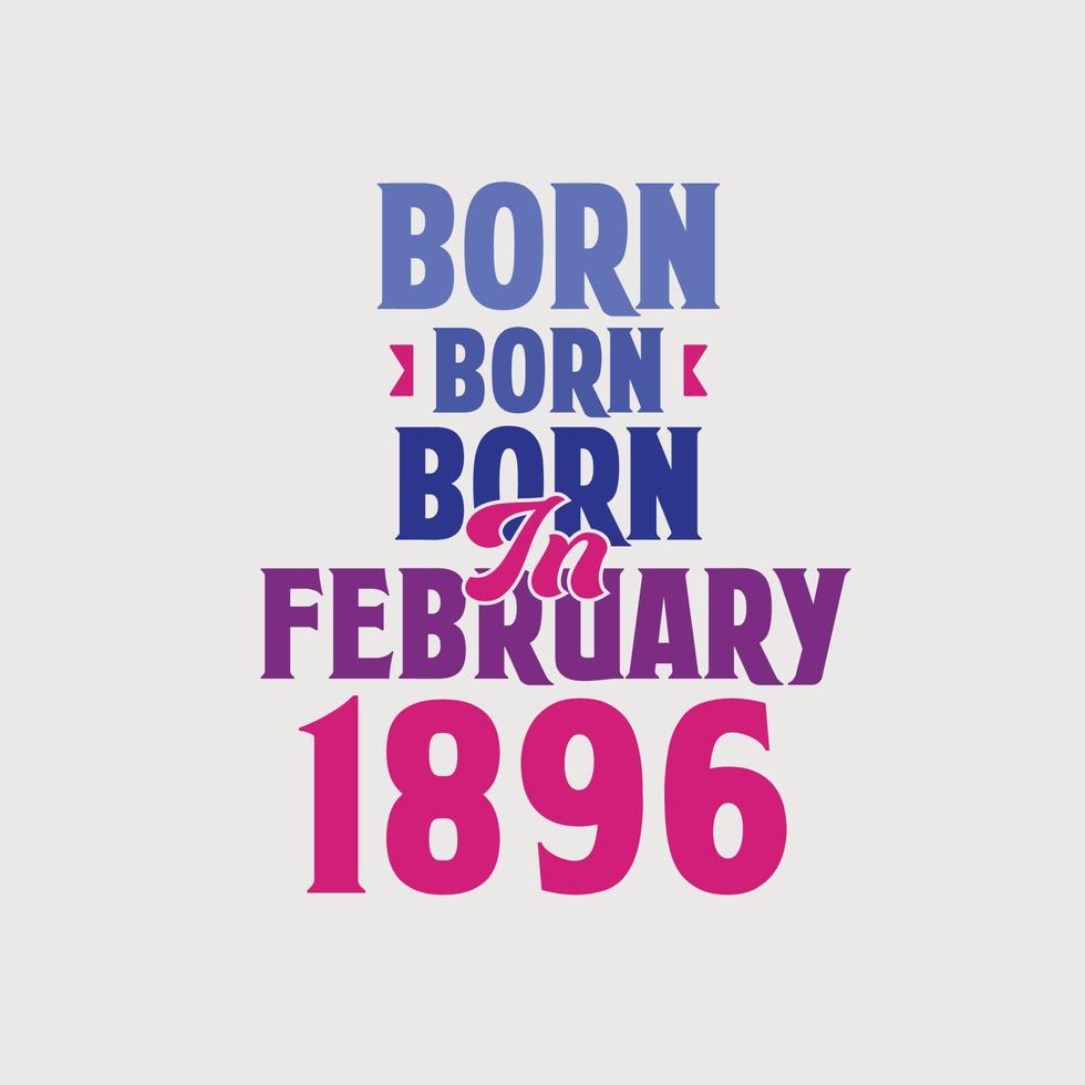 Born in February 1896. Proud 1896 birthday gift tshirt design vector