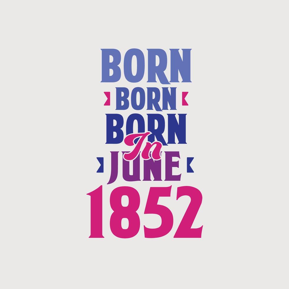 Born in June 1852. Proud 1852 birthday gift tshirt design vector