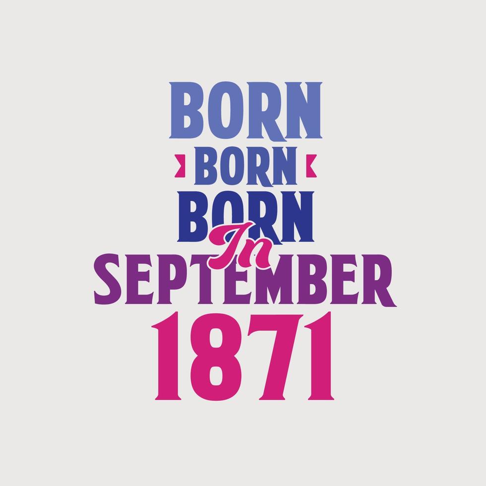 nacido en septiembre de 1871. orgulloso diseño de camiseta de regalo de cumpleaños de 1871 vector