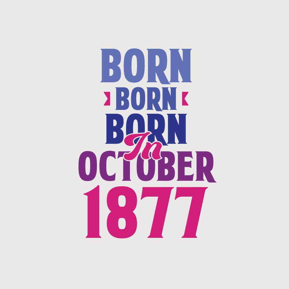 nacido en octubre de 1877. orgulloso diseño de camiseta de regalo de cumpleaños de 1877 vector
