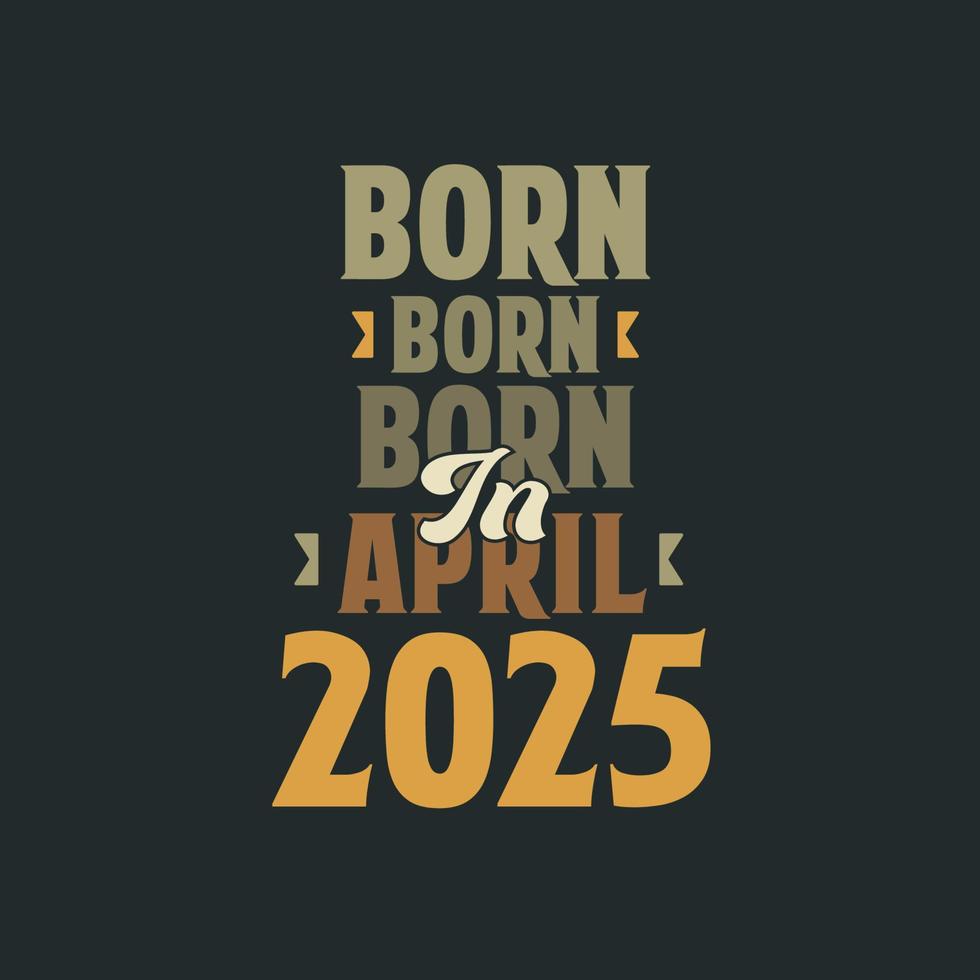 Born in April 2025 Birthday quote design for those born in April 2025