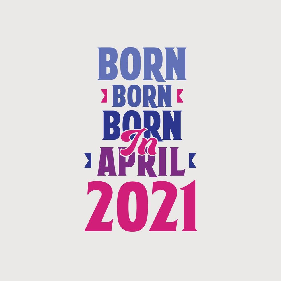 Born in April 2021. Proud 2021 birthday gift tshirt design vector