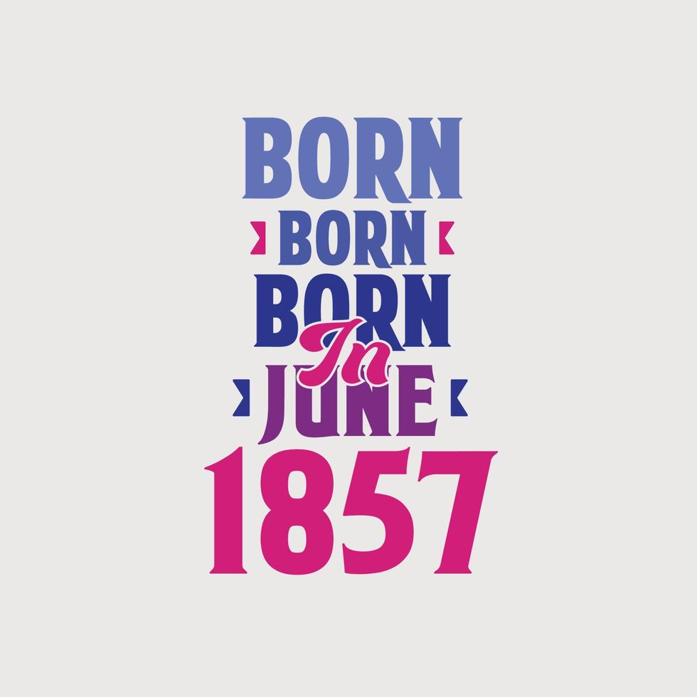 nacido en junio de 1857. orgulloso diseño de camiseta de regalo de cumpleaños de 1857 vector