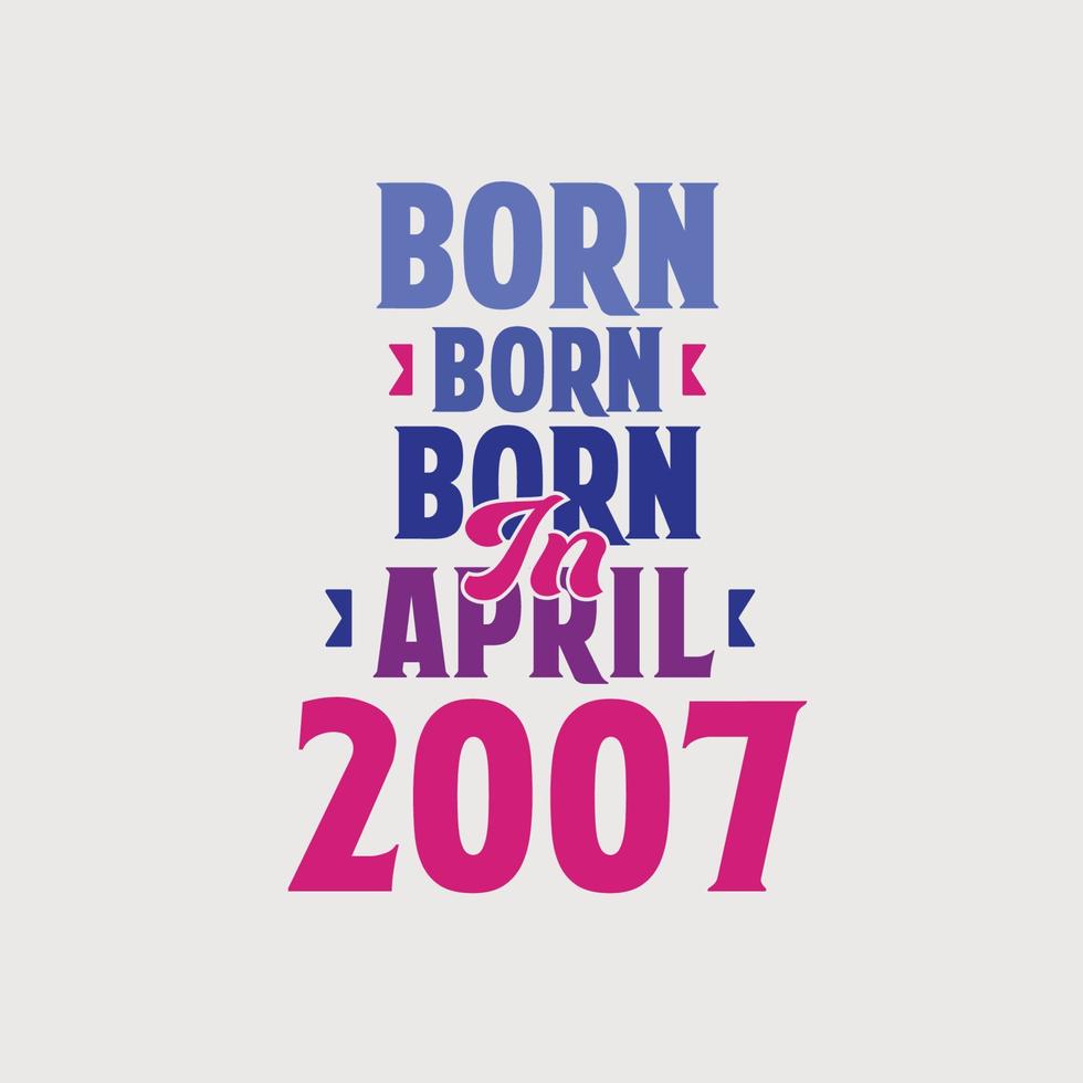Born in April 2007. Proud 2007 birthday gift tshirt design vector