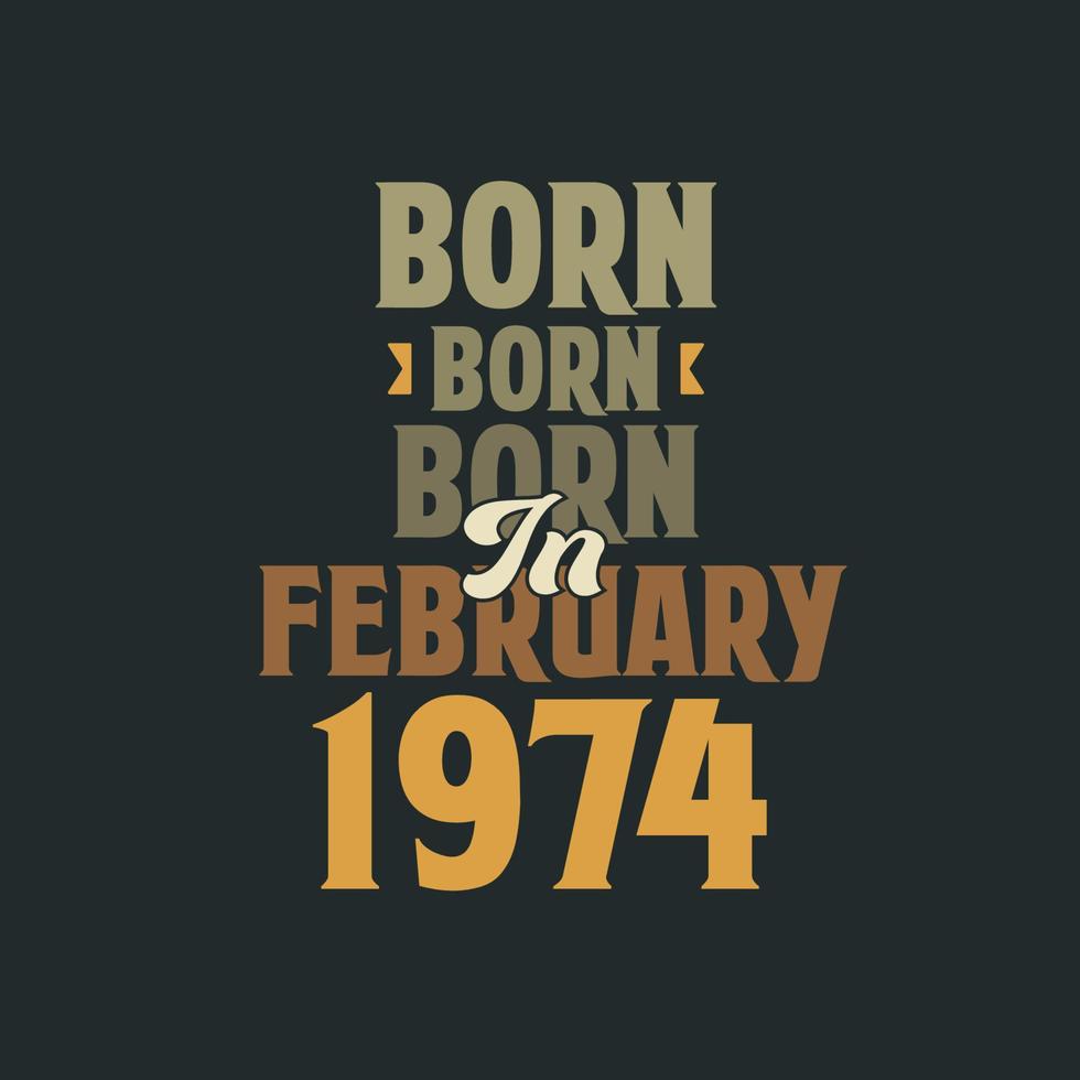 Born in February 1974 Birthday quote design for those born in February 1974 vector