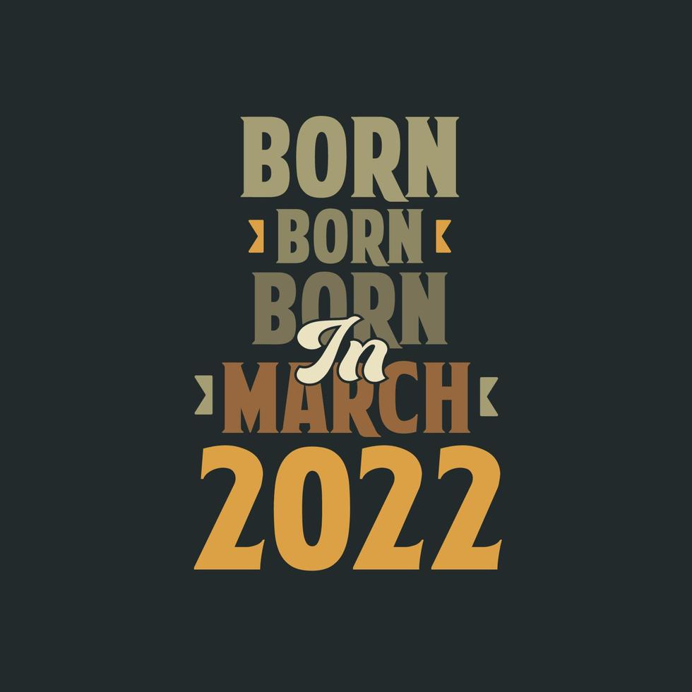 Born in March 2022 Birthday quote design for those born in March 2022 vector